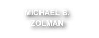 MICHAEL B.
ZOLMAN