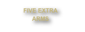 FIVE EXTRA
ARMS